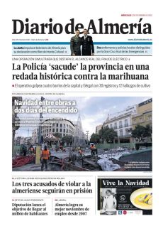 LA POLICÍA ‘SACUDE’ LA PROVINCIA EN UNA REDADA HISTÓRICA CONTRA LA MARIHUANA 11 CARRERA CONTRARRELOJ EN EL CENTRO DE ALMERÍA NAVIDAD ENTRE OBRAS A DOS DÍAS DEL ENCENDIDO